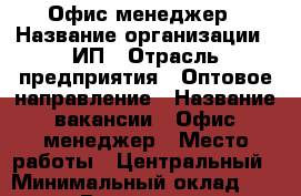 Офис-менеджер › Название организации ­ ИП › Отрасль предприятия ­ Оптовое направление › Название вакансии ­ Офис-менеджер › Место работы ­ Центральный › Минимальный оклад ­ 23 000 › Возраст от ­ 21 › Возраст до ­ 45 - Краснодарский край, Краснодар г. Работа » Вакансии   